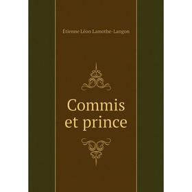 

Книга Commis et prince. Étienne Léon Lamothe-Langon