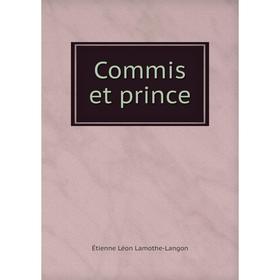 

Книга Commis et prince. Étienne Léon Lamothe-Langon