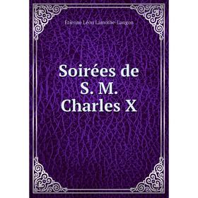 

Книга Soirées de S. M. Charles X. Étienne Léon Lamothe - Langon