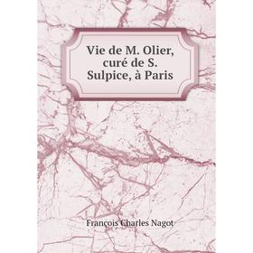 

Книга Vie de M. Olier, curé de S. Sulpice, à Paris. François Charles Nagot