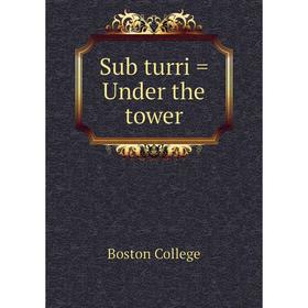 

Книга Sub turri = Under the tower. Boston College