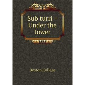 

Книга Sub turri = Under the tower. Boston College