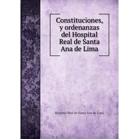 

Книга Constituciones, y ordenanzas del Hospital Real de Santa Ana de Lima. Hospital Real de Santa Ana de Lima