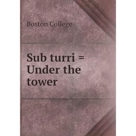 

Книга Sub turri = Under the tower. Boston College