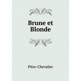 

Книга Brune et Blonde. Pitre-Chevalier