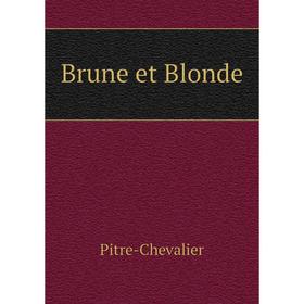 

Книга Brune et Blonde. Pitre-Chevalier