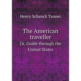 

Книга The American travellerOr, Guide through the United States. Henry Schenck Tanner