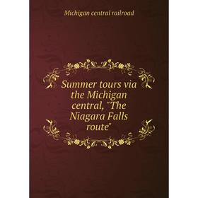 

Книга Summer tours via the Michigan central, The Niagara Falls route. Michigan central railroad