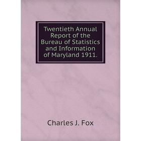 

Книга Twentieth Annual Report of the Bureau of Statistics and Information of Maryland 1911. Charles J. Fox