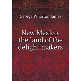 

Книга New Mexico, the land of the delight makers