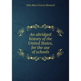 

Книга An abridged history of the United States, for the use of schools. John Rose Greene Hassard