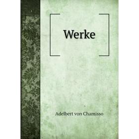

Книга Werke. Adelbert von Chamisso