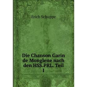 

Книга Die Chanson Garin de Monglene nach den HSS.PRL. Teil I. Erich Schuppe