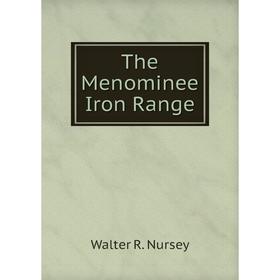 

Книга The Menominee Iron Range. Walter R. Nursey