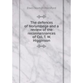 

Книга The defences of Norumbega and a review of the reconnaissances of Col. T. W. Higginson. Eben N. Horsford