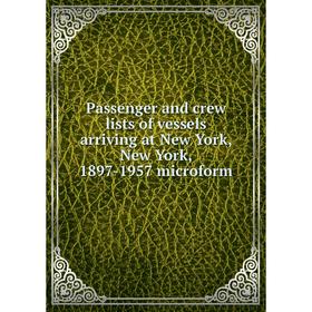 

Книга Passenger and crew lists of vessels arriving at New York, New York, 1897-1957 microform