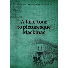 

Книга A lake tour to picturesque Mackinac. Detroit and Cleveland steam navigation co
