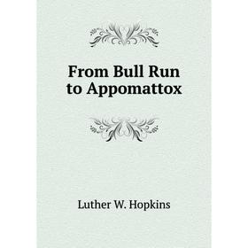 

Книга From Bull Run to Appomattox. Luther W. Hopkins