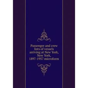 

Книга Passenger and crew lists of vessels arriving at New York, New York, 1897-1957 microform