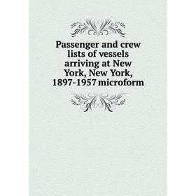 

Книга Passenger and crew lists of vessels arriving at New York, New York, 1897-1957 microform