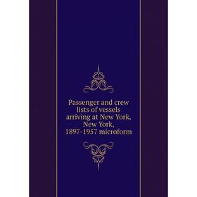 

Книга Passenger and crew lists of vessels arriving at New York, New York, 1897-1957 microform