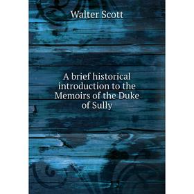 

Книга A brief historical introduction to the Memoirs of the Duke of Sully. Walter Scott