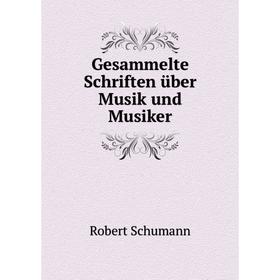 

Книга Gesammelte Schriften über Musik und Musiker. Robert Schumann
