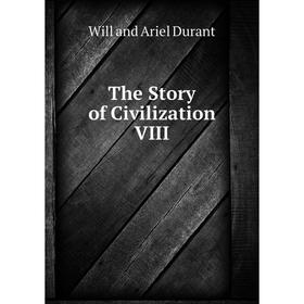 

Книга The Story of Civilization VIII. Will and Ariel Durant