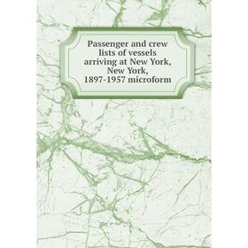 

Книга Passenger and crew lists of vessels arriving at New York, New York, 1897-1957 microform