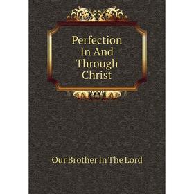 

Книга Perfection In And Through Christ. Our Brother In The Lord