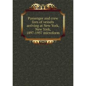 

Книга Passenger and crew lists of vessels arriving at New York, New York, 1897-1957 microform