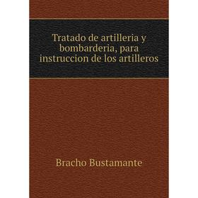 

Книга Tratado de artilleria y bombarderia, para instruccion de los artilleros. Bracho Bustamante