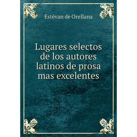 

Книга Lugares selectos de los autores latinos de prosa mas excelentes