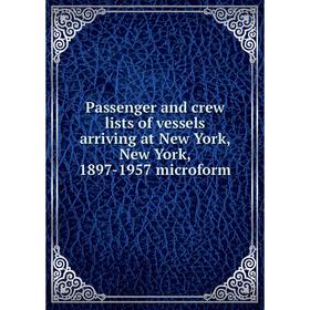 

Книга Passenger and crew lists of vessels arriving at New York, New York, 1897-1957 microform