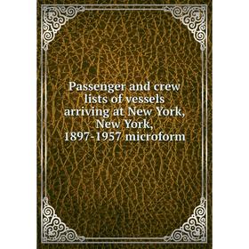 

Книга Passenger and crew lists of vessels arriving at New York, New York, 1897-1957 microform