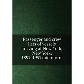 

Книга Passenger and crew lists of vessels arriving at New York, New York, 1897-1957 microform