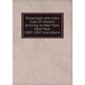 

Книга Passenger and crew lists of vessels arriving at New York, New York, 1897-1957 microform