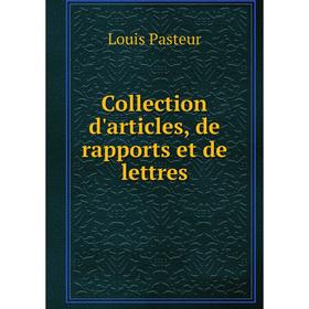 

Книга Collection d'articles, de rapports et de lettres. Louis Pasteur