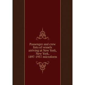 

Книга Passenger and crew lists of vessels arriving at New York, New York, 1897-1957 microform