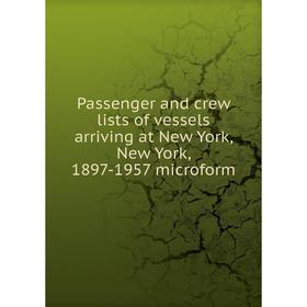 

Книга Passenger and crew lists of vessels arriving at New York, New York, 1897-1957 microform