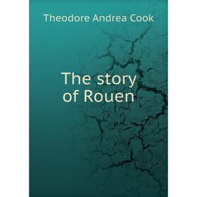 

Книга The story of Rouen. Theodore Andrea Cook