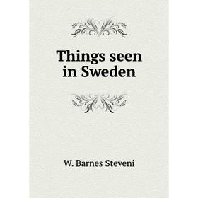 

Книга Things seen in Sweden. W. Barnes Steveni