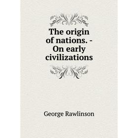 

Книга The origin of nations. - On early civilizations. George Rawlinson