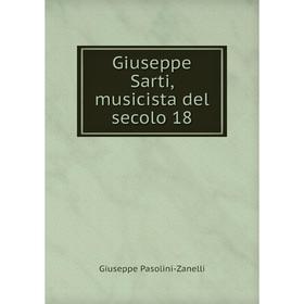 

Книга Giuseppe Sarti, musicista del secolo 18. Giuseppe Pasolini-Zanelli