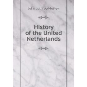 

Книга History of the United Netherlands. John Lothrop Motley