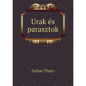 

Книга Urak és parasztok. Zoltan Thury
