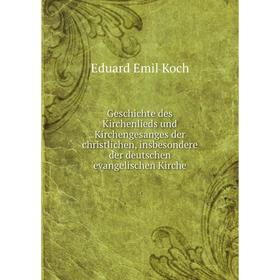 

Книга Geschichte des Kirchenlieds und Kirchengesanges der christlichen, insbesondere der deutschen evangelischen Kirche. Eduard Emil Koch