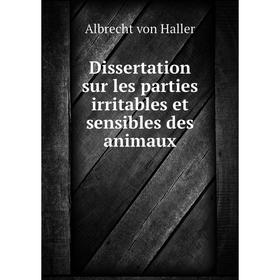 

Книга Dissertation sur les parties irritables et sensibles des animaux. Albrecht von Haller