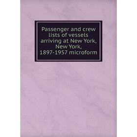 

Книга Passenger and crew lists of vessels arriving at New York, New York, 1897-1957 microform