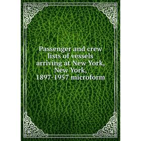 

Книга Passenger and crew lists of vessels arriving at New York, New York, 1897-1957 microform